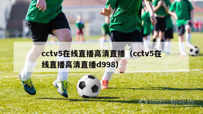 cctv5在线直播高清直播（cctv5在线直播高清直播d998）
