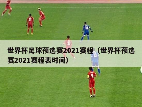 世界杯足球预选赛2021赛程（世界杯预选赛2021赛程表时间）