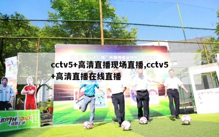 cctv5+高清直播现场直播,cctv5+高清直播在线直播